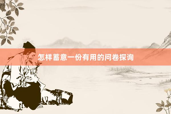 怎样蓄意一份有用的问卷探询
