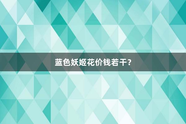 蓝色妖姬花价钱若干？
